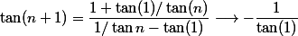 \tan (n+1)= \dfrac{ 1 + \tan (1) / \tan (n) }{1/ \tan n - \tan (1) } \longrightarrow - \dfrac{1}{\tan(1)} 